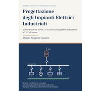 Progettazione degli Impianti Elettrici Industriali: Metodi di calcolo, norme CEI e casi di studio guidati dalla cabina MT/BT all'utenza