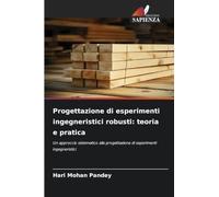 Progettazione di esperimenti ingegneristici robusti: teoria e pratica: Un approccio sistematico alla progettazione di esperimenti ingegneristici