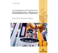 Progettazione di macchine con solidworks motion. Analisi statiche, cinematiche e dinamiche
