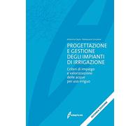 Progettazione e gestione degli impianti di irrigazione. Criteri di impiego e valorizzazione delle acque per uso irriguo