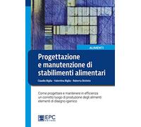 Progettazione e manutenzione di stabilimenti alimentari. Come progettare e mantenere in efficienza un corretto luogo di produzione degli alimenti: elementi di disegno igienico