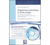 Progettazione fotovoltaica in conto energia. Norme, tecnica ed esempi applicativi. Con CD-ROM