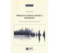Progettazione sismica di edifici. Rassegna completa di problemi, pratiche,...