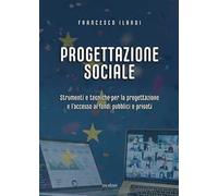 Progettazione sociale. Strumenti e tecniche per la progettazione e l'accesso ai fondi pubblici e privati