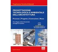 Progettazione tecnologica e ambientale dell'architettura. Processo, progetto, costruzione, riuso. Con disegni, schemi funzionali, immagini di cantiere