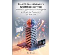 Progetti di apprendimento automatico con Python: Costruisci applicazioni di intelligenza artificiale dai fondamenti all'avanzato