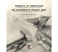 Progetti di forgiatura. Lezioni pratiche di maestri europei-The blacksmith's project book. Methods and techniques from European masters. Ediz. bilingue