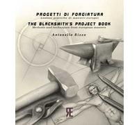 Progetti di forgiatura. Lezioni pratiche di maestri europei-The blacksmith's project book. Methods and techniques from European masters. Ediz. bilingue