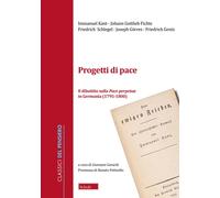 Progetti di pace. Il dibattito sulla Pace perpetua in Germania (1796-1800)...