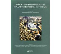 Progetti d'infrastrutture e piani territoriali in Toscana - [Alinea Editrice]