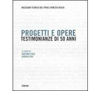 Progetti e opere. Testimonianze di 50 anni (1953-2002). Rassegna tecnica del Friuli Venezia Giulia