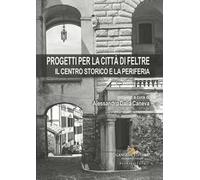 Progetti per la città di Feltre. Il centro storico e la periferia