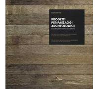 Progetti per paesaggi archeologici. La costruzione delle architetture. Ediz. italiana, inglese e francese