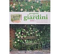 Progetti per piccoli Giardini, idee facili da realizzare passo dopo passo.