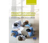 Progettisti sociali, disperati guerrieri. Un nuovo welfare all'alba del te...