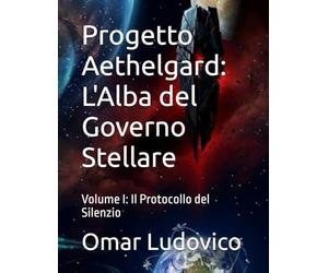Progetto Aethelgard: L'Alba del Governo Stellare: Volume I: Il Protocollo del Silenzio