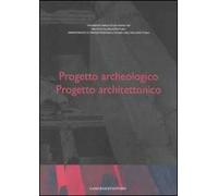 Progetto archeologico. Progetto architettonico. Atti del Seminario di Studi (Roma, 13-15 giugno 2002). Ediz. multilingue