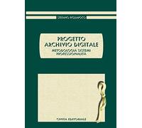 Progetto archivio digitale. Metodologia, sistemi, professionalità