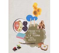 Progetto CIBO. La forma del gusto. Catalogo della mostra (Trento, Rovereto, 9 febbraio-2 giugno 2013). Ediz. illustrata