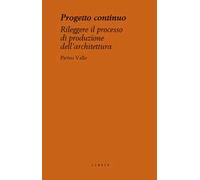 Progetto continuo. Rileggere il processo dell’architettura