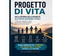 PROGETTO DI VITA. Dalla riforma della disabilità alla pratica quotidiana a scuola.: Dalla Riforma della Disabilità alla scuola: PEI, GLO, ICF, D.Lgs. ... 5 moduli, checklist e casi operativi