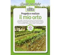 Progetto e realizzo il mio orto. Gli ortaggi, i materiali e le cure per un orto senza problemi. Progettare l'orto per organizzare rotazioni, semine e trapianti