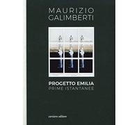 Progetto Emilia. Prime istantanee. Catalogo della mostra (10 aprile-9 giugno 2019). Ediz. a colori
