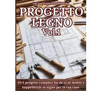 PROGETTO LEGNO Vol.1: Progetti Semplici per Il Fai Da Te Di Mobili E Oggettistic