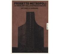 Progetto metropoli. La Berlino dell'espressionismo