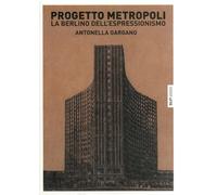 Progetto Metropoli. La Berlino dell'Espressionismo - [Silvy Edizioni]