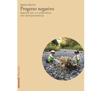Progetto negativo. Appunti per un’urbanistica non antropocentrica