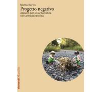 Progetto negativo. Appunti per un’urbanistica non antropocentrica