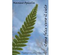 Progetto per una poesia frattale. Vol. 3: Come felce verso il cielo.