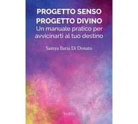 Progetto Senso, Progetto Divino: Un manuale pratico per avvicinarti al tuo destino