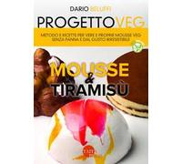 Progetto veg. Mousse & tiramisù. Metodo e ricette per vere e proprie mousse veg senza panna e dal gusto irresistibile