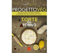 Progetto veg. Torte da forno. Trucchi e ricette per portare il sapore veg alla bocca di tutti