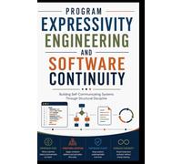 PROGRAM EXPRESSIVITY ENGINEERING AND SOFTWARE CONTINUITY: Building Self-Communicating Systems Through Structural Discipline