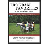 PROGRAM FAVORITES: A COLLECTION OF EQUINE-ASSISTED ACTIVITIES WITH FACILITATOR NOTES, FORMS, PHOTOS & COMMENTS BASED ON EXPERIENCE