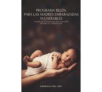 PROGRAMA BELÉN: PARA LAS MADRES EMBARAZADAS VULNERABLES: LUGAR DE ESPERANZA EN NEUQUÉN, REPÚBLICA ARGENTINA