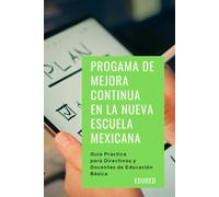 Programa de Mejora Continua en la Nueva Escuela Mexicana: Guía Práctica para Directivos y Docentes de Educación Básica