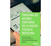 Programa de Mejora Continua en la Nueva Escuela Mexicana: Guía Práctica para Directivos y Docentes de Educación Básica