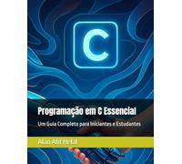 Programação em C Essencial: Um Guia Completo para Iniciantes e Estudantes