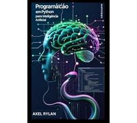 Programação em Python para Inteligência Artificial: Usando TensorFlow e Scikit-learn para Desenvolver e Implementar Algoritmos de Aprendizado de Máquina e Modelos de Aprendizado Profundo