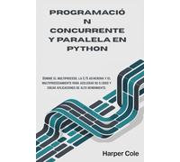 PROGRAMACIÓN CONCURRENTE Y PARALELA EN PYTHON: Domine el multiproceso, la E/S asíncrona y el multiprocesamiento para acelerar su código y crear aplicaciones de alto rendimiento.