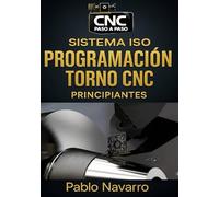 Programación de Torno CNC con Sistema ISO principiantes: Guía paso a paso para aprender códigos G y M, ciclos fijos, simulación y presupuestos desde cero