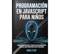 Programación en JavaScript para niños: Aventuras entretenidas y prácticas para aprender programación, desde principiante hasta profesional.