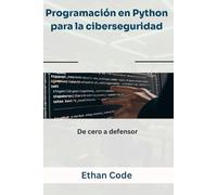 Programación en Python para la ciberseguridad: De cero a defensor