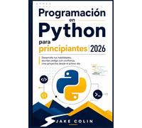 Programación en Python para principiantes 2026: Desarrolla tus habilidades, escribe código con confianza, crea proyectos desde el primer día