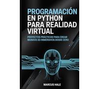 Programación en Python para realidad virtual: Proyectos prácticos para crear mundos 3D inmersivos desde cero