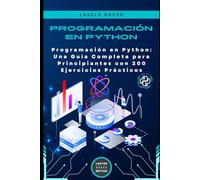 Programación en Python: Una Guía Completa para Principiantes con 200 Ejercicios Prácticos